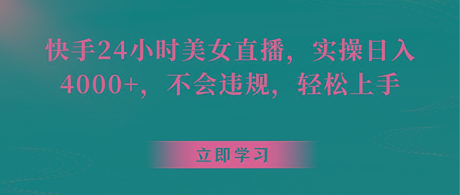 快手24小时美女直播，实操日入4000+，不会违规，轻松上手-星禾网创星球