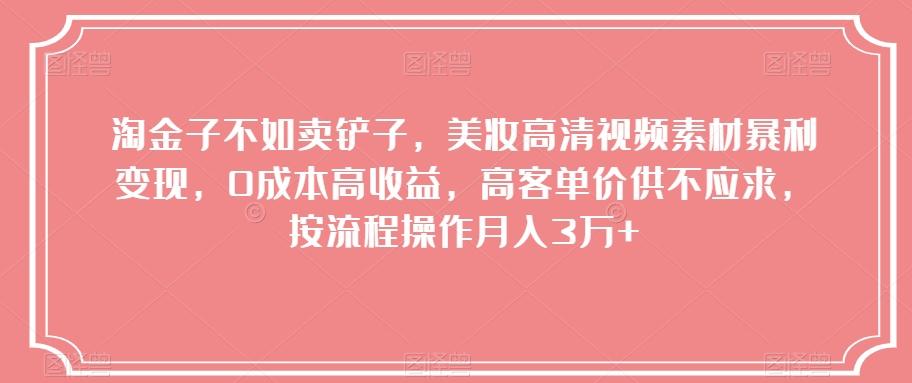 淘金子不如卖铲子，美妆高清视频素材暴利变现，0成本高收益，高客单价供不应求，按流程操作月入3万+【揭秘】-星禾网创星球