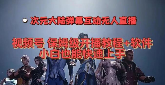 视频号次元大陆弹幕互动无人直播，视频号保姆级开播教程+软件，小白也能快速上手-星禾网创星球