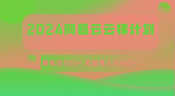 2024网易云云梯计划 单机日300+ 无脑月入5000+-星禾网创星球