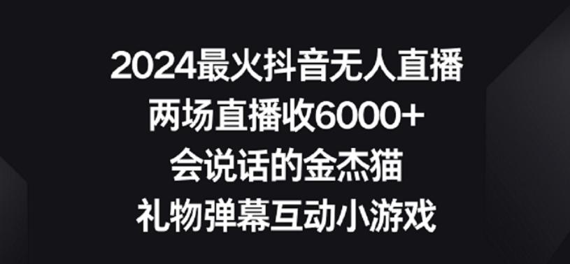 2024最火抖音无人直播，两场直播收6000+，礼物弹幕互动小游戏【揭秘】-星禾网创星球