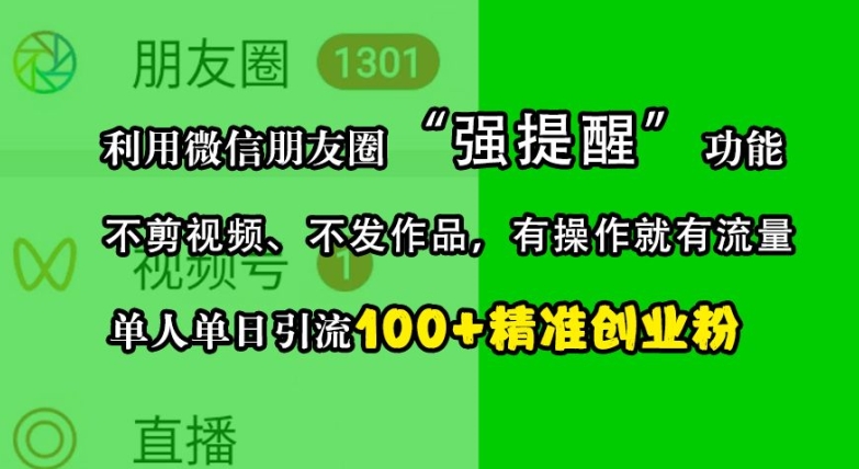 利用微信朋友圈“强提醒”功能，引流精准创业粉，不剪视频、不发作品，单人单日引流100+创业粉-星禾网创星球
