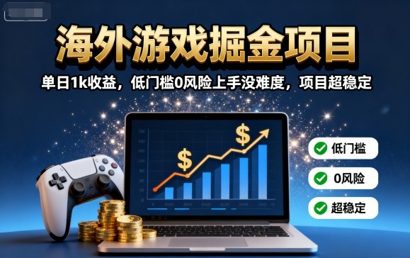 海外游戏掘金项目：单日1k收益，低门槛0风险上手没难度，项目超稳定【揭秘】-星禾网创星球