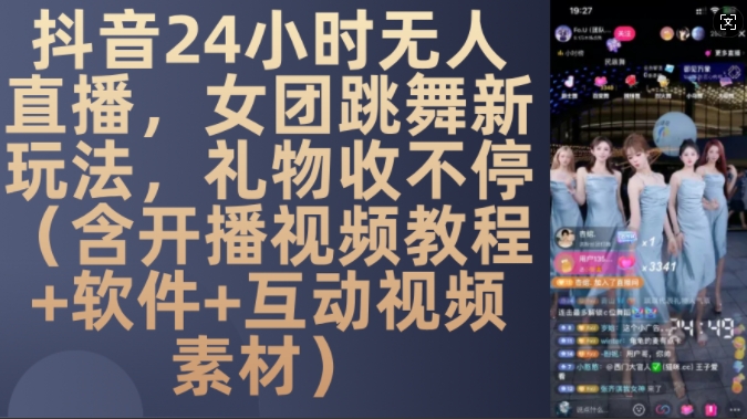 DY 24小时无人直播，女团跳舞新玩法，礼物收不停(含开播视频教程+软件+互动视频素材)【揭秘】-星禾网创星球