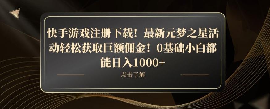 快手游戏注册下载！最新元梦之星活动轻松获取巨额佣金！0基础小白都能日入1000+-星禾网创星球