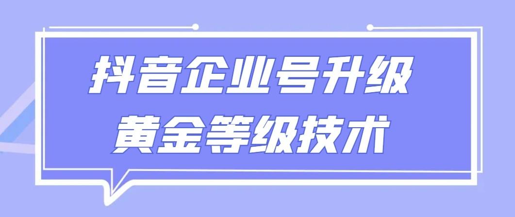 【全网首发】抖音企业号升级黄金等级技术，一单50到100元-星禾网创星球