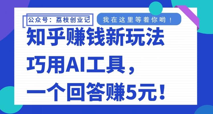 知乎赚钱新玩法，巧用AI工具，一个回答赚5元-星禾网创星球
