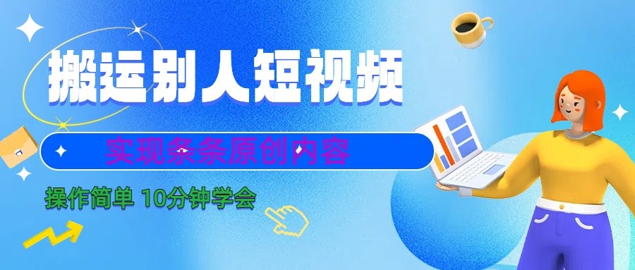 10分钟学会搬运别人短视频，剪辑处理后实现条条原创内容-星禾网创星球