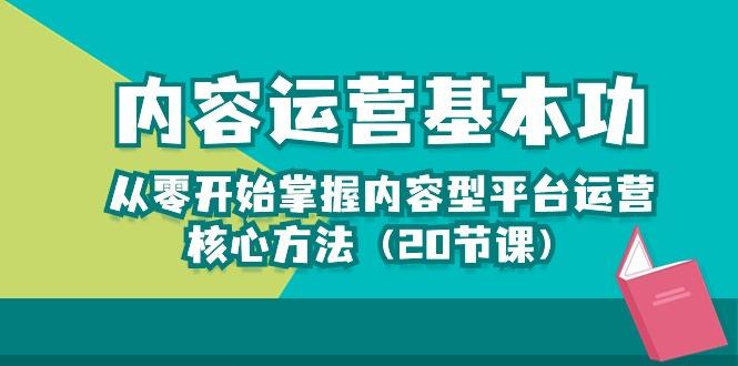内容运营-基本功：从零开始掌握内容型平台运营核心方法(20节课-星禾网创星球