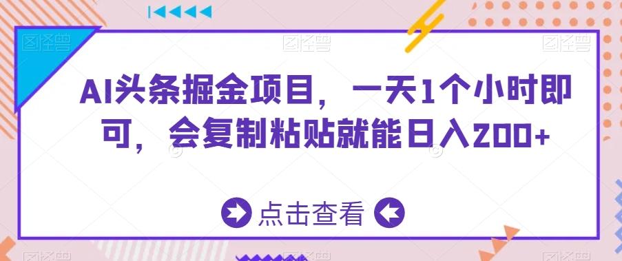 AI头条掘金项目，一天1个小时即可，会复制粘贴就能日入200+-星禾网创星球