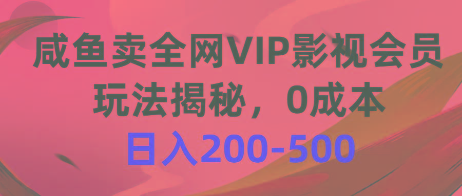咸鱼卖全网VIP影视会员，玩法揭秘，0成本日入200-500-星禾网创星球