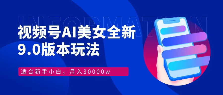 视频号AI美女，最新9.0玩法新手小白轻松上手，月入30000＋-星禾网创星球