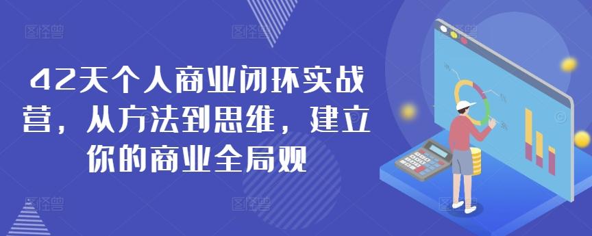 42天个人商业闭环实战营，从方法到思维，建立你的商业全局观-星禾网创星球