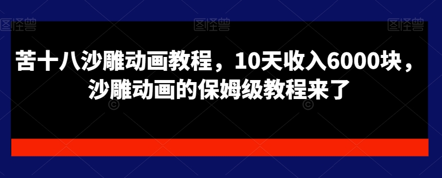 苦十八沙雕动画教程，10天收入6000块，沙雕动画的保姆级教程来了-星禾网创星球
