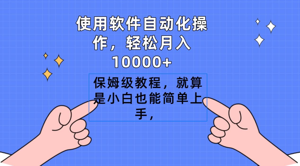 使用软件自动化操作，轻松月入10000+，保姆级教程，就算是小白也能简单上手-星禾网创星球