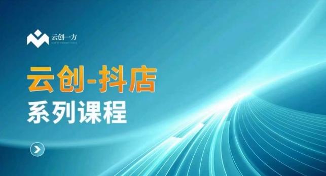 云创一方-抖店系列课，​抖店商城、商品卡、无货源等玩法-星禾网创星球