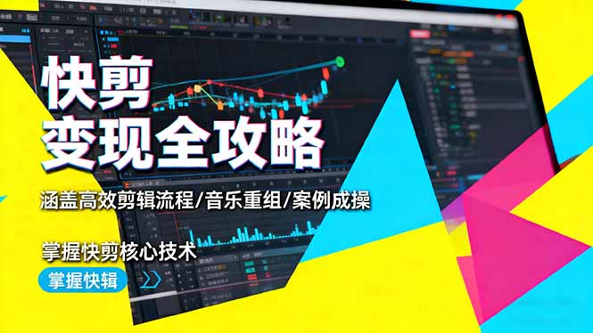 快剪变现全攻略:涵盖高效剪辑流程/音乐重组/案例实操,掌握快剪核心技术-星禾网创星球
