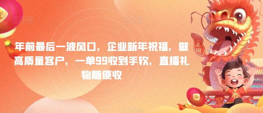 年前最后一波风口，企业新年祝福，做高质量客户，一单99收到手软，直播礼物随便收【揭秘】-星禾网创星球