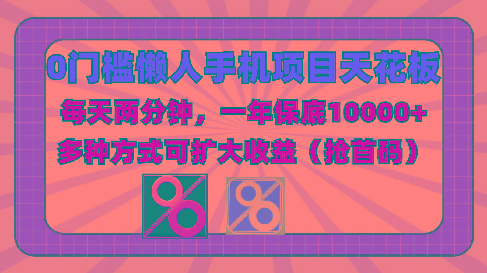 0门槛懒人手机项目，每天2分钟，一年10000+多种方式可扩大收益(抢首码)-星禾网创星球