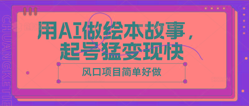用AI做绘本故事，起号猛变现快，风口项目简单好做-星禾网创星球