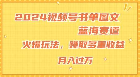 2024视频号书单图文蓝海赛道，火爆玩法，赚取多重收益，小白轻松上手，月入上万【揭秘】-星禾网创星球