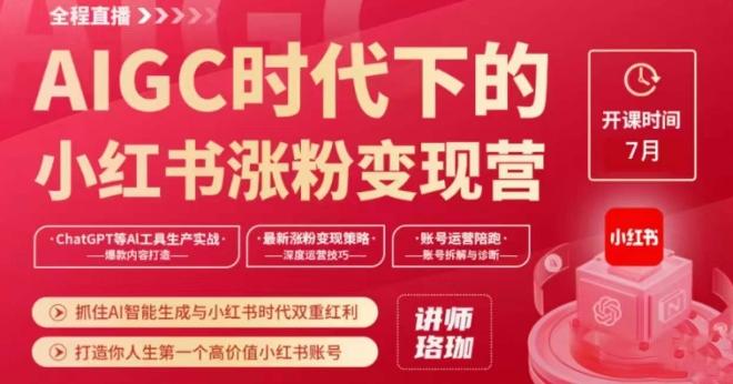 AIGC时代下的小红书涨粉变现训练营，抓住AI智能生成与小红书时代双重红利，打造你人生第一个高价值小红书账号-星禾网创星球