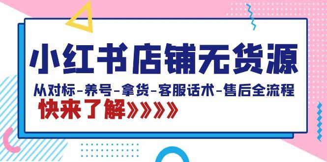 小红书店铺无货源：从对标-养号-拿货-客服话术-售后全流程(20节课)-星禾网创星球