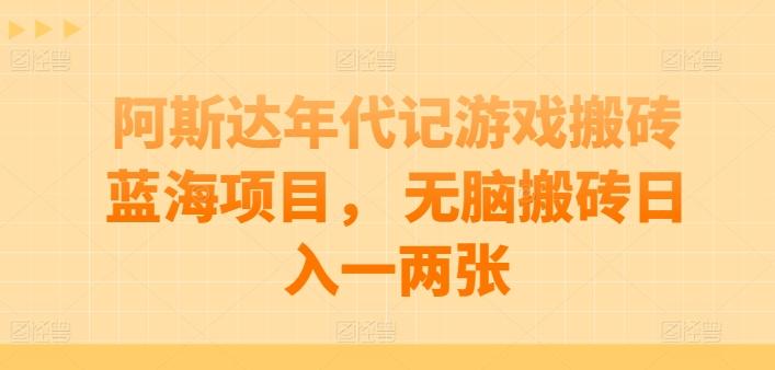 阿斯达年代记游戏搬砖蓝海项目， 无脑搬砖日入一两张【揭秘】-星禾网创星球