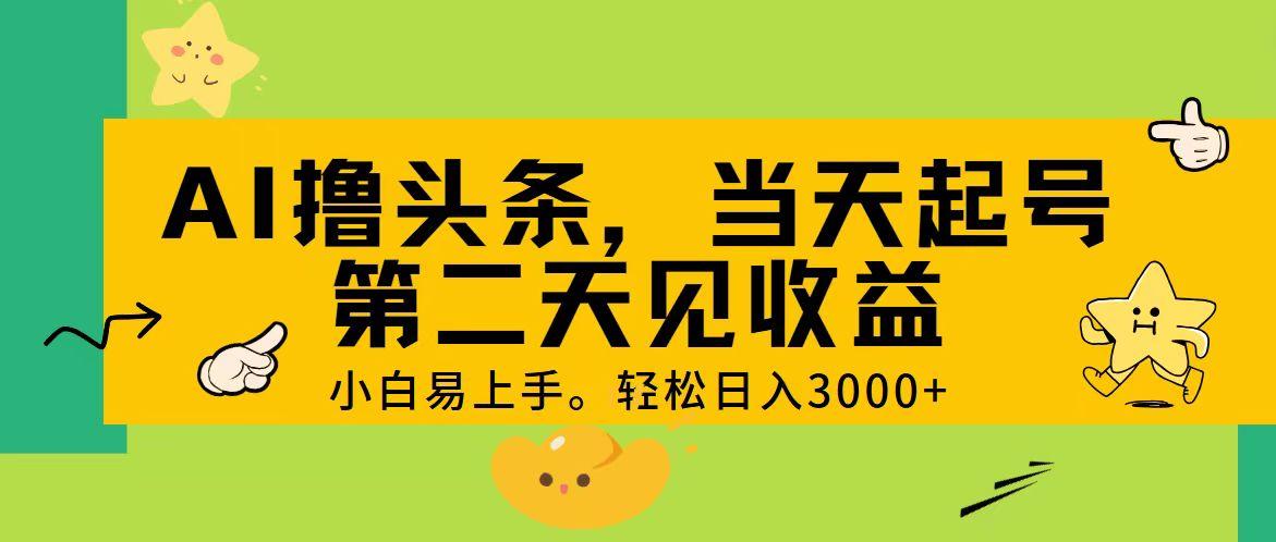 AI撸头条，轻松日入3000+，当天起号，第二天见收益。-星禾网创星球