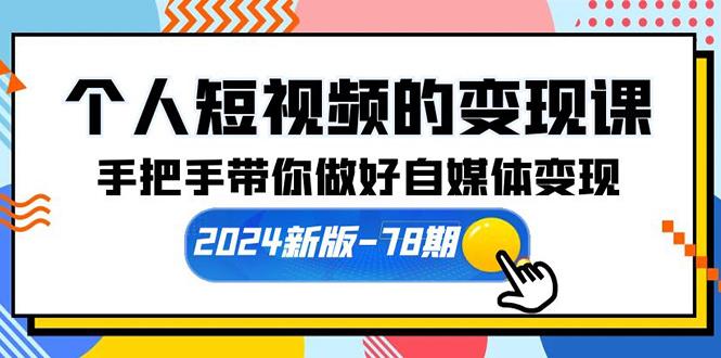(10079期)个人短视频的变现课【2024新版-78期】手把手带你做好自媒体变现(61节课)-星禾网创星球