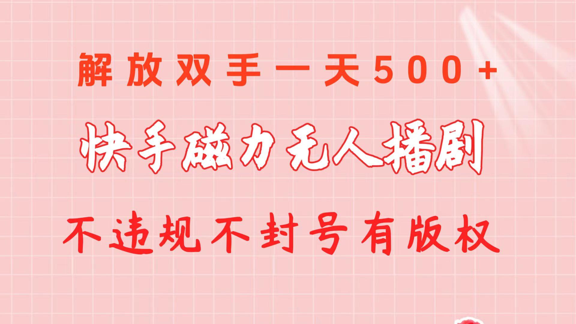 快手磁力无人播剧玩法  一天500+  不违规不封号有版权-星禾网创星球