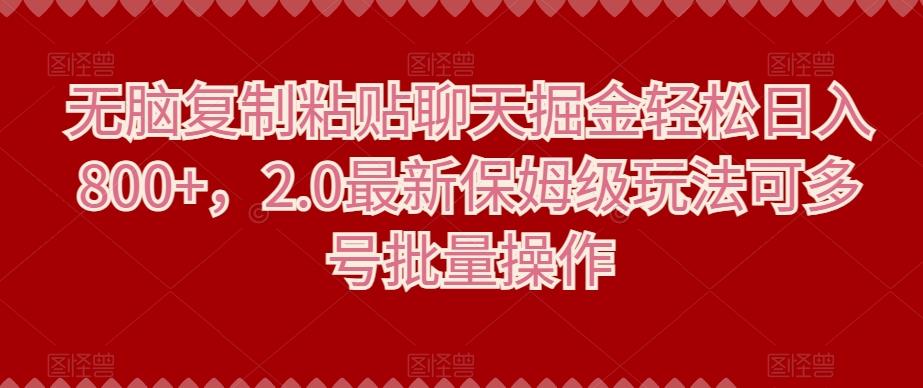 无脑复制粘贴聊天掘金轻松日入800+，2.0最新保姆级玩法可多号批量操作-星禾网创星球
