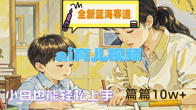 全新蓝海赛道-ai育儿视频，小白也能轻松上手，篇篇10w+【揭秘】-星禾网创星球