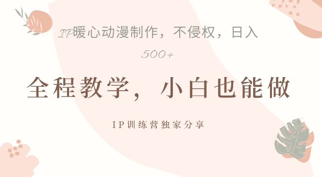 借助IP动画制作，暴力起号，日入5张【揭秘】-星禾网创星球