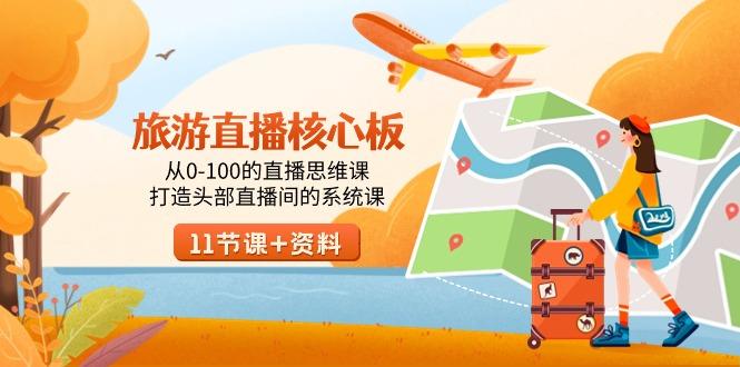 旅游-直播核心板，从0-100的直播思维课，打造头部直播间的系统课-星禾网创星球