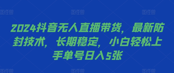 2024抖音无人直播带货，最新防封技术，长期稳定，小白轻松上手单号日入5张【揭秘】-星禾网创星球