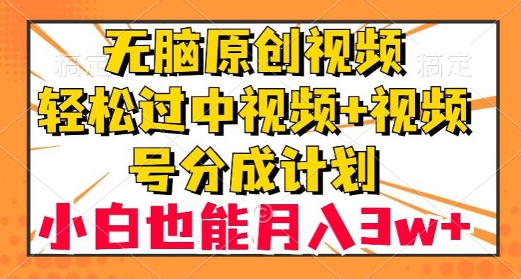 无脑原创视频，轻松过中视频+视频号分成计划，小白也能月入3w+【揭秘】-星禾网创星球