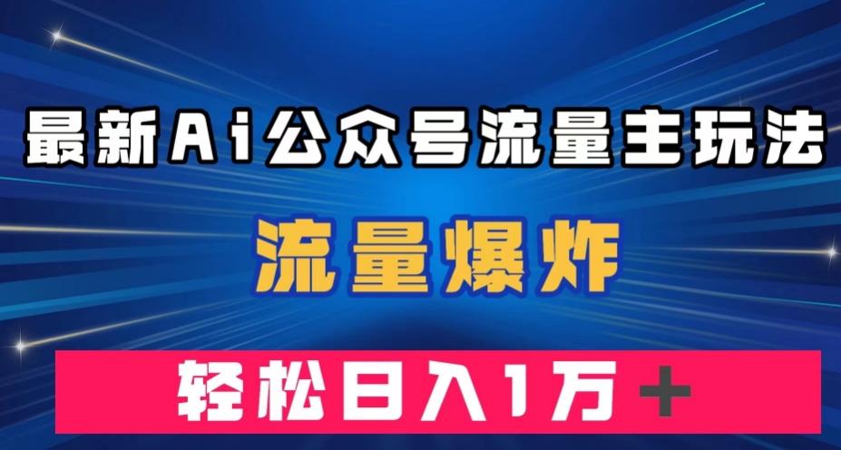 最新AI公众号流量主玩法，流量爆炸，轻松月入一万＋【揭秘】-星禾网创星球