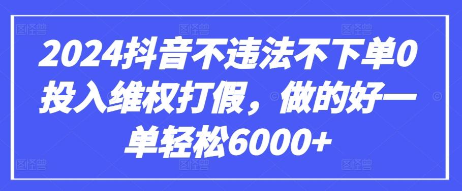 2024抖音不违法不下单0投入维权打假，做的好一单轻松6000+【仅揭秘】-星禾网创星球