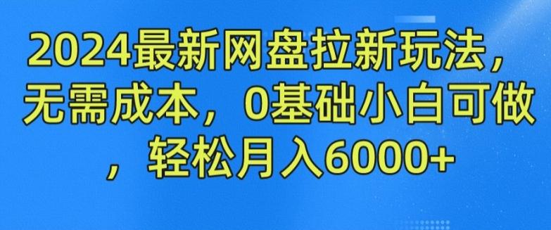 2024最新网盘拉新玩法，无需成本，0基础小白可做，轻松月入6000+【揭秘】-星禾网创星球