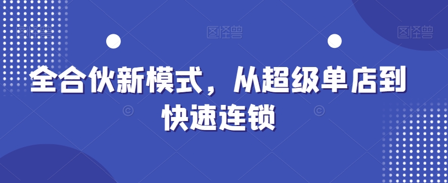全合伙新模式，从超级单店到快速连锁-星禾网创星球