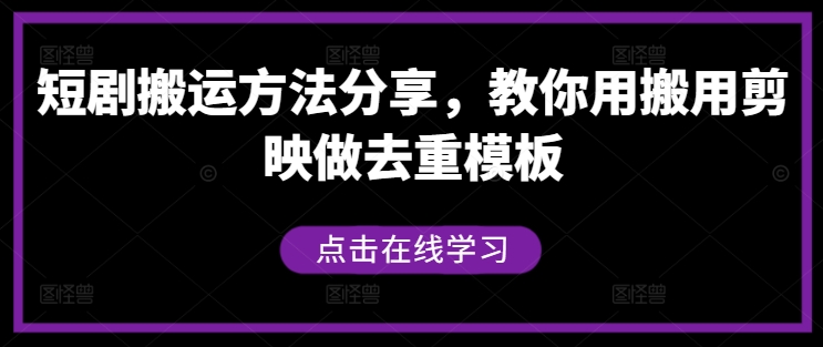 短剧搬运方法分享，教你用搬用剪映做去重模板-星禾网创星球