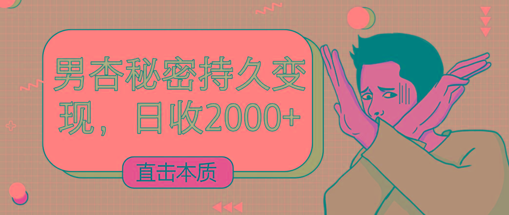 直击本质，男杏秘密持久变现，日收2000+-星禾网创星球