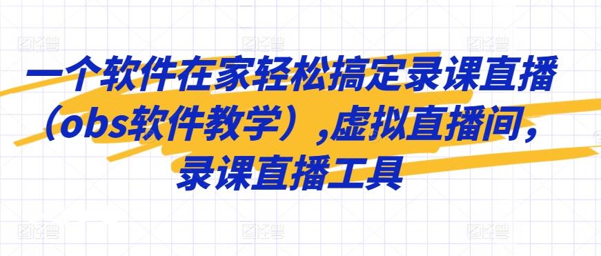 一个软件在家轻松搞定录课直播(obs软件教学),虚拟直播间，录课直播工具-星禾网创星球