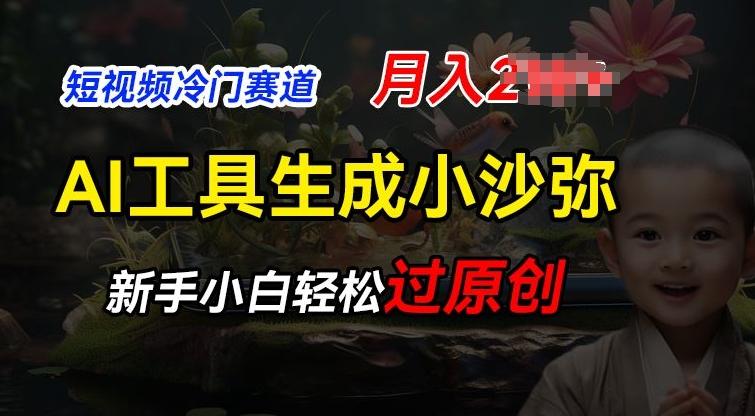 短视频冷门蓝海赛道，利用AI工具生成小沙弥励志视频，新手轻松过原创，月入2W【揭秘】-星禾网创星球