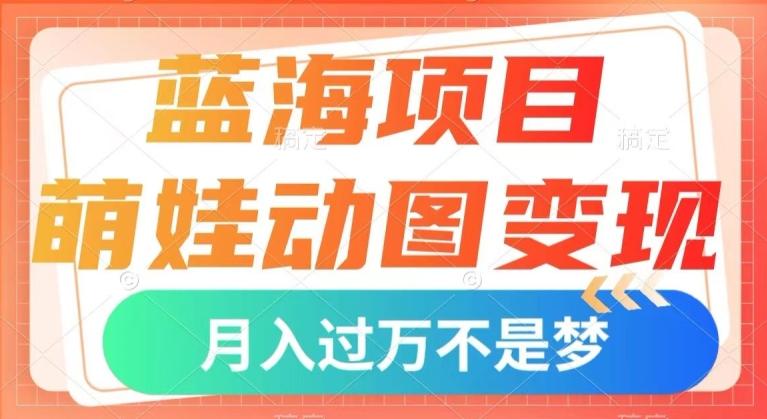 蓝海项目，萌娃动图变现，几分钟一个视频，小白也可直接入手，月入1w+【揭秘】-星禾网创星球