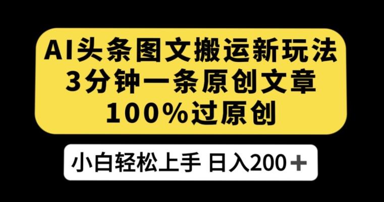 AI头条图文搬运新玩法，3分钟一条原创文章，100%过原创轻松日入200+【揭秘】-星禾网创星球