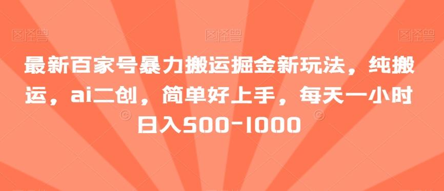 最新百家号暴力搬运掘金新玩法，纯搬运，ai二创，简单好上手，每天一小时日入500-1000【揭秘】-星禾网创星球