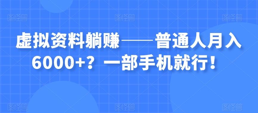 虚拟资料躺赚——普通人月入6000+？一部手机就行！-星禾网创星球