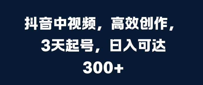抖音中视频，高效创作，3天起号，日入可达3张【揭秘】-星禾网创星球